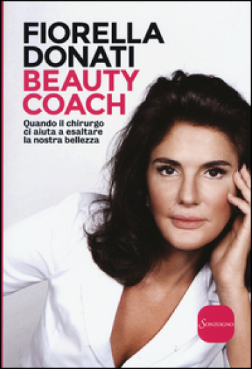 Beauty Coach. Quando il chirurgo ci aiuta a esaltare la nostra bellezza - Fiorella Donati