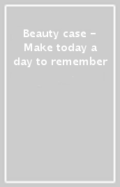 Beauty case - Make today a day to remember