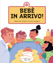 Bebè in arrivo! Guida per fratelli e sorelle maggiori. Ediz. a colori