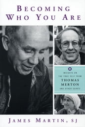 Becoming Who You Are: Insights on the True Self from Thomas Merton and Other Saints