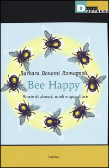 Bee happy. Storie di alveari, mieli e apiculture - Barbara Bonomi Romagnoli