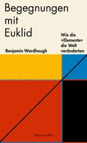 Begegnungen mit Euklid Wie die »Elemente« die Welt veränderten