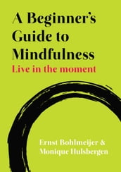 A Beginner S Guide To Mindfulness: Live In The Moment