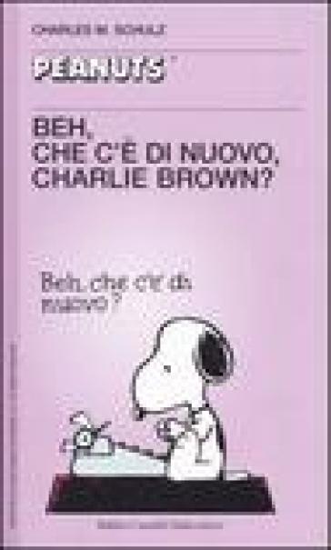 Beh, che c'è di nuovo, Charlie Brown? - Charles Monroe Schulz