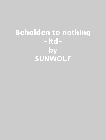 Beholden to nothing -ltd- - SUNWOLF