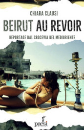 Beirut au revoir. Il crocevia del Medio Oriente tra bellezza e macerie