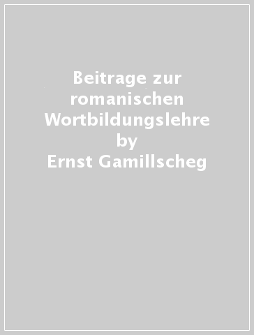 Beitrage zur romanischen Wortbildungslehre - Ernst Gamillscheg - Leo Spitzer