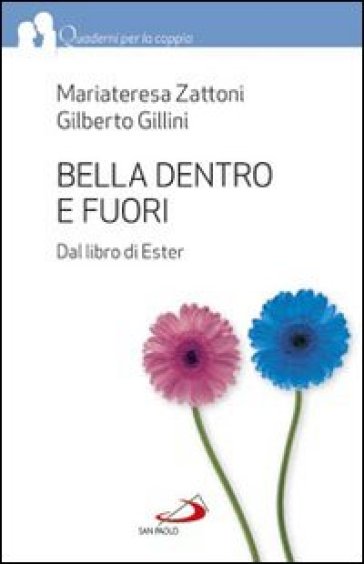 Bella dentro e fuori. Dal libro di Ester - Mariateresa Zattoni - Gilberto Gillini