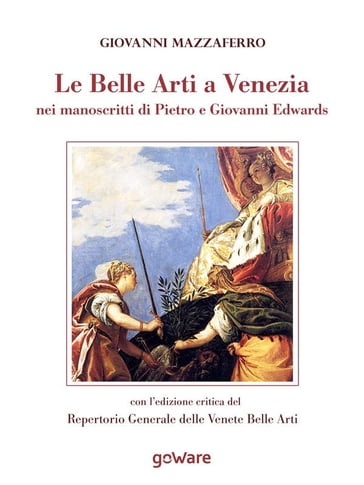 Le Belle Arti a Venezia nei manoscritti di Pietro e Giovanni Edwards - Giovanni Mazzaferro