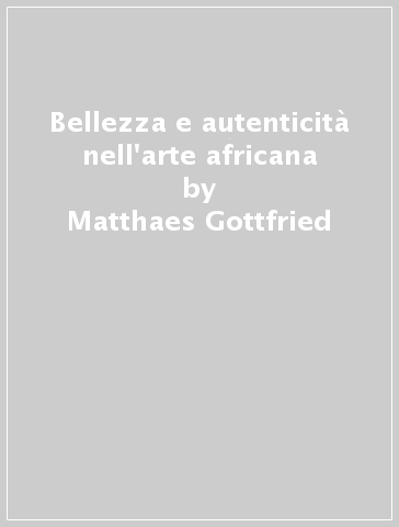 Bellezza e autenticità nell'arte africana - Matthaes Gottfried