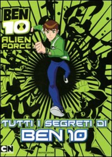 Ben 10 Alien Force. Tutti i segreti di Ben 10