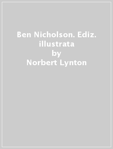 Ben Nicholson. Ediz. illustrata - Norbert Lynton