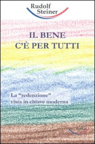 Bene c'è per tutti. La «redenzione» vista in chiave moderna (Il) - Rudolph Steiner