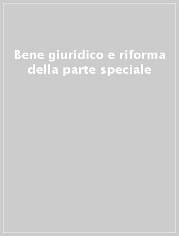 Bene giuridico e riforma della parte speciale