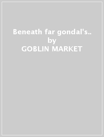 Beneath far gondal's.. - GOBLIN MARKET