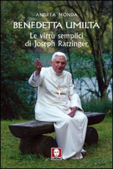 Benedetta umiltà. Le virtù semplici di Joseph Ratzinger - Andrea Monda