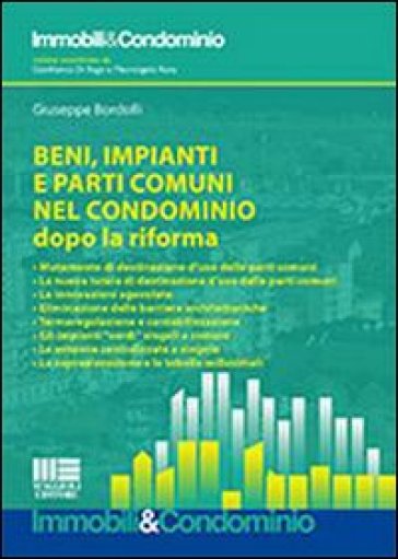 Beni, impianti e parti comuni nel condominio dopo la riforma - Giuseppe Bordolli