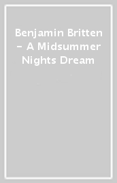 Benjamin Britten - A Midsummer Nights Dream