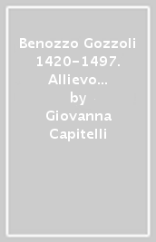 Benozzo Gozzoli 1420-1497. Allievo a Roma, maestro in Umbria. Catalogo della mostra (Montefalco, 1 giugno-31 agosto 2002)