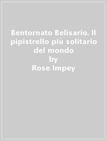 Bentornato Belisario. Il pipistrello più solitario del mondo - Rayner Shoo - Rose Impey