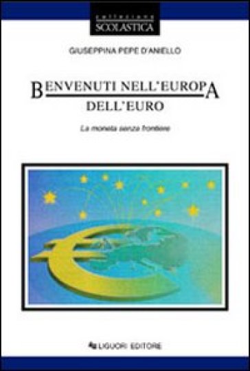 Benvenuti nell'Europa dell'euro. La moneta senza frontiere - Giuseppina Pepe D