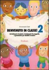 Benvenuto in classe! Arricchimento lessicale e fondamenti di ortografia e grammatica per bambini stranieri. 2.