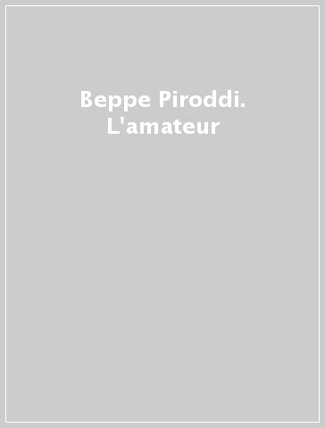 Beppe Piroddi. L'amateur