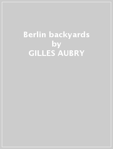 Berlin backyards - GILLES AUBRY