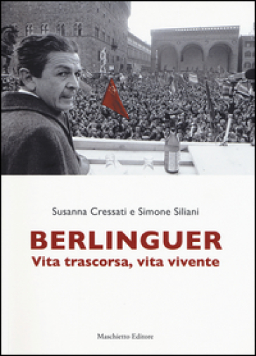 Berlinguer. Vita trascorsa, vita vivente - Susanna Cressati - Simone Siliani