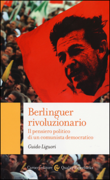 Berlinguer rivoluzionario. Il pensiero politico di un comunista democratico - Guido Liguori