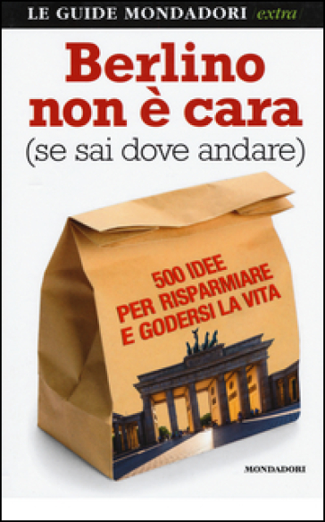 Berlino non è cara (se sai dove andare). 500 idee per risparmiare e godersi la vita - Natascia Orazi