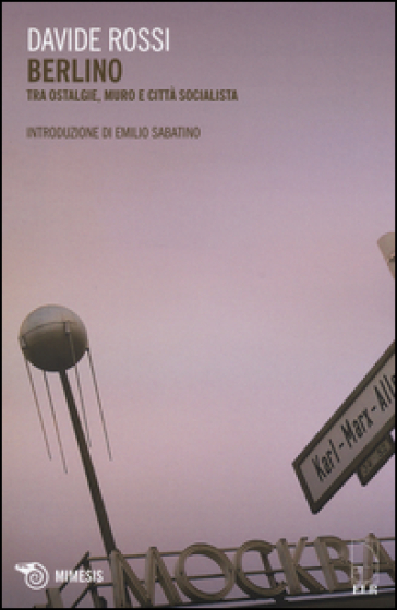 Berlino. Tra ostalgie, muro e città socialista - Davide Rossi