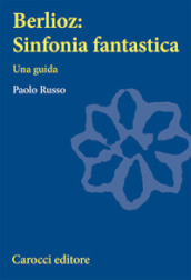 Berlioz: sinfonia fantastica. Una guida