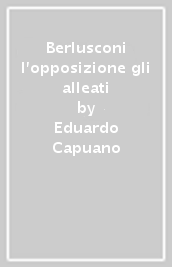 Berlusconi l opposizione gli alleati