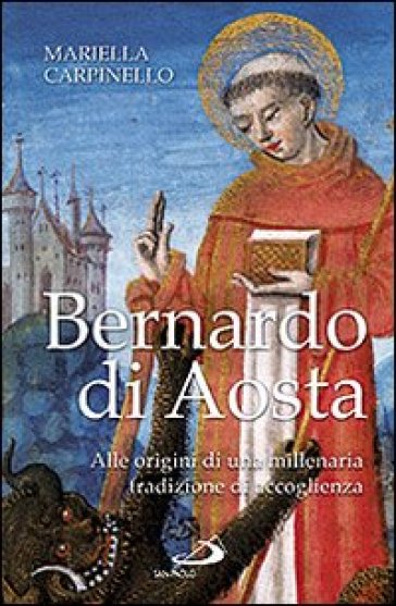 Bernardo di Aosta. Alle origini di una millenaria tradizione di accoglienza - Mariella Carpinello