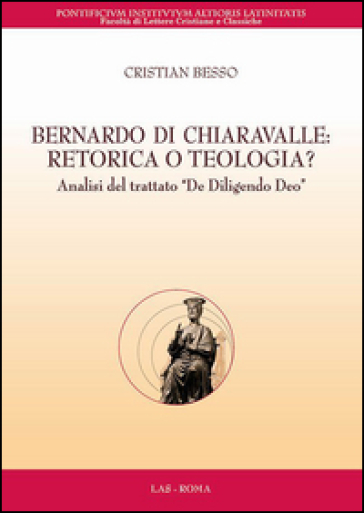 Bernardo di Chiaravalle. Retorica o teologia? Analisi del trattato «De diligendo Deo» - Cristian Besso