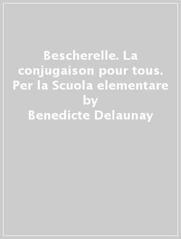 Bescherelle. La conjugaison pour tous. Per la Scuola elementare - Benedicte Delaunay - Nicolas Laurent