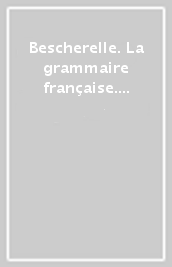 Bescherelle. La grammaire française. C1/C2. Per le Scuole superiori