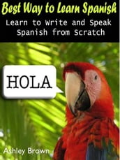 Best Way to Learn Spanish : Learn to Write and Speak Spanish from Scratch