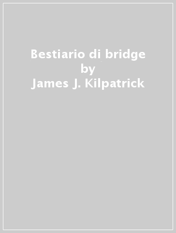 Bestiario di bridge - James J. Kilpatrick