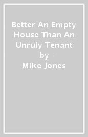 Better An Empty House Than An Unruly Tenant
