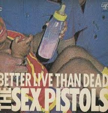 Better live than dead - Sex Pistols