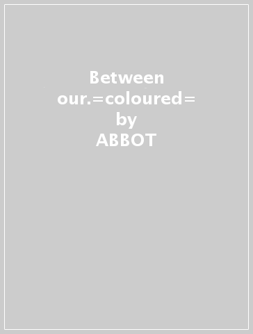 Between our.=coloured= - ABBOT
