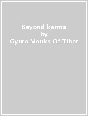 Beyond karma - Gyuto Monks Of Tibet