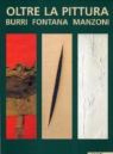 Beyond the painting. Burri, Fontana, Manzoni - Renato Miracco  NA - Matthew Gale