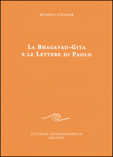 La Bhagavad-Gita e le lettere di Paolo - Rudolph Steiner