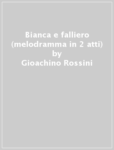 Bianca e falliero (melodramma in 2 atti) - Gioachino Rossini