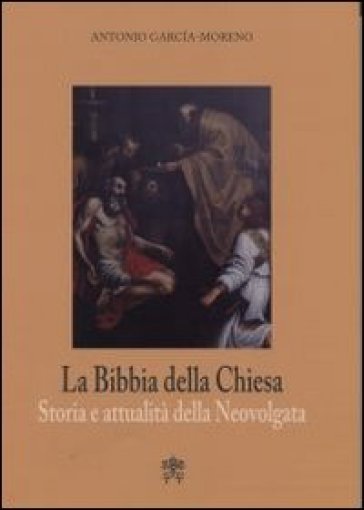 La Bibbia della Chiesa. Storia e attualità della Neovulgata - Antonio García Moreno