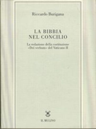 La Bibbia nel Concilio. La redazione della costituzione «Dei verbum» del Vaticano II - Riccardo Burigana