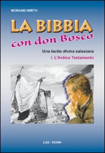 Bibbia con Don Bosco. Una lectio divina salesiana (La). Vol. 1: L'Antico Testamento - Morand Wirth